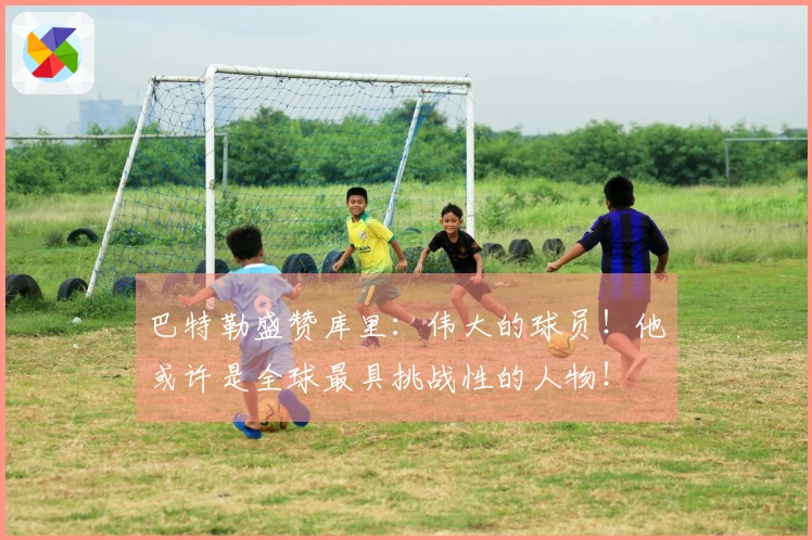 巴特勒盛赞库里：伟大的球员！他或许是全球最具挑战性的人物！